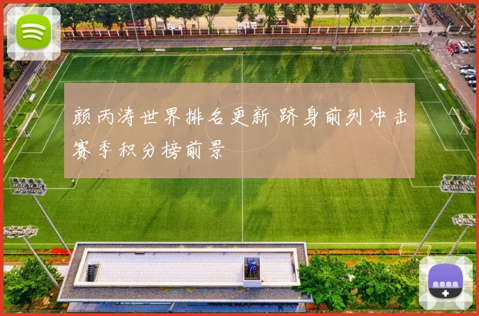 颜丙涛世界排名更新 跻身前列冲击赛季积分榜前景