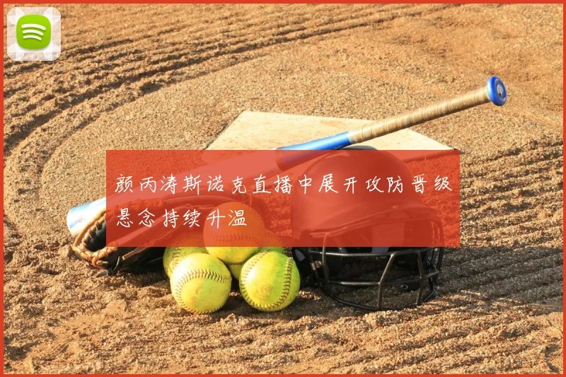 颜丙涛斯诺克直播中展开攻防晋级悬念持续升温