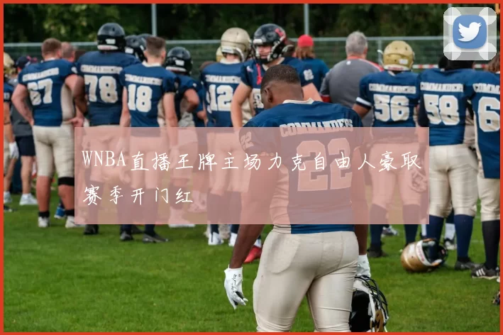 WNBA直播王牌主场力克自由人豪取赛季开门红