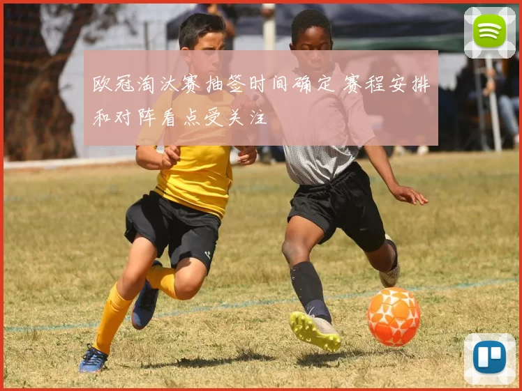 欧冠淘汰赛抽签时间确定 赛程安排和对阵看点受关注