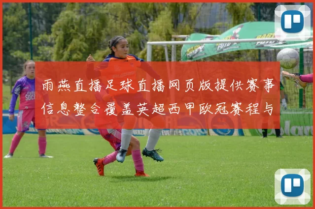 雨燕直播足球直播网页版提供赛事信息整合覆盖英超西甲欧冠赛程与比赛数据