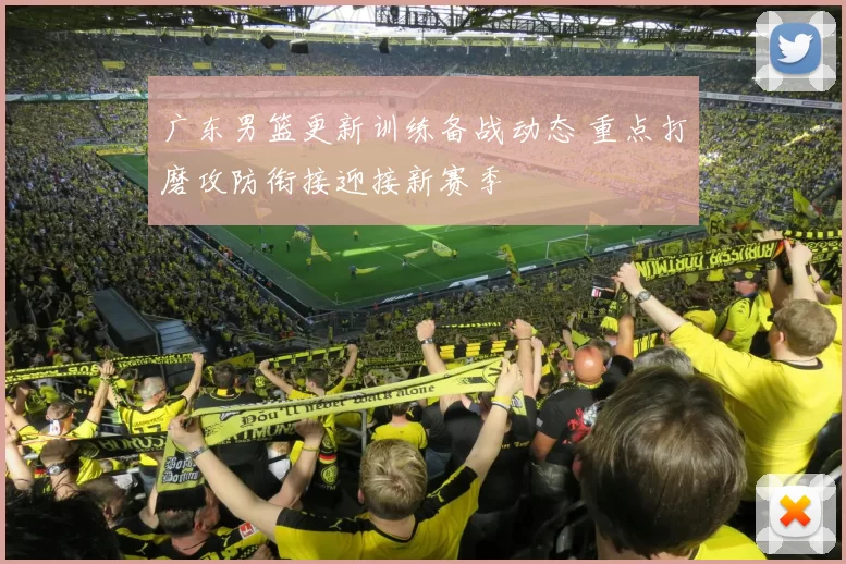 广东男篮更新训练备战动态 重点打磨攻防衔接迎接新赛季