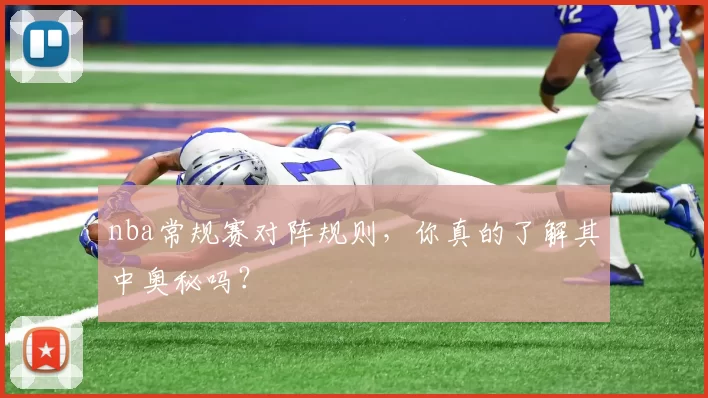 nba常规赛对阵规则,你真的了解其中奥秘吗?