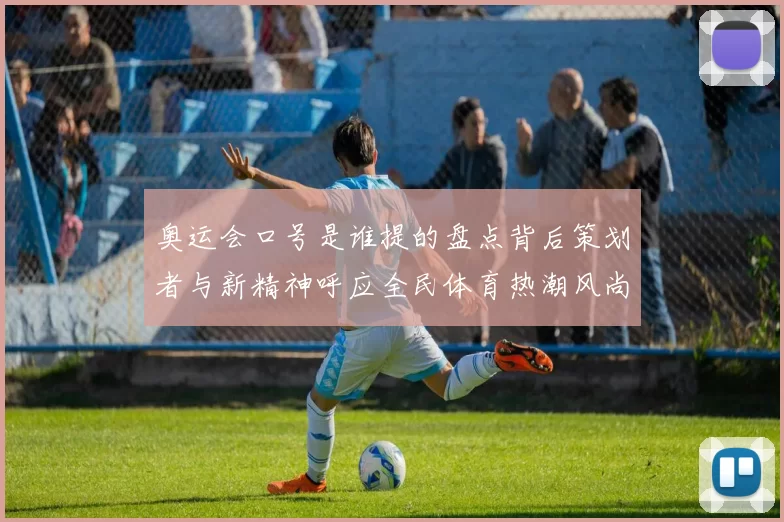 奥运会口号是谁提的盘点背后策划者与新精神呼应全民体育热潮风尚