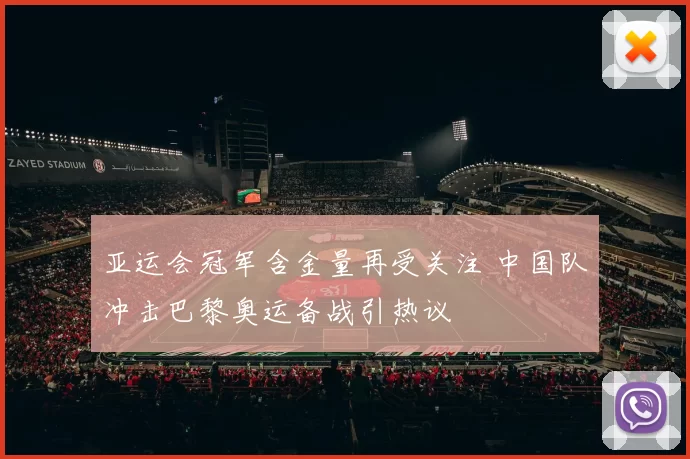 亚运会冠军含金量再受关注 中国队冲击巴黎奥运备战引热议